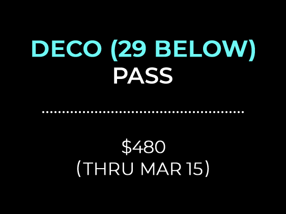 DECO 29 BELOW PASS $480 (THRU MAR 15)