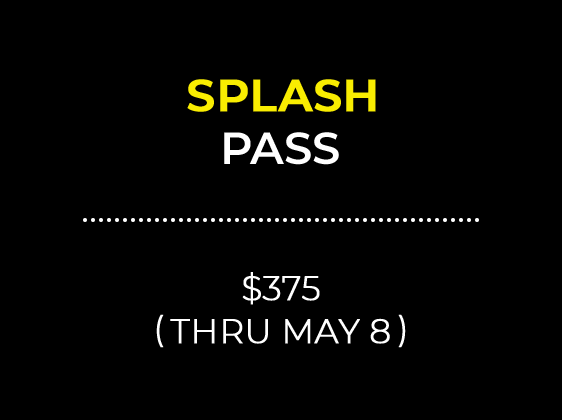 SPLASH PASS $375 (THRU MAY 8)