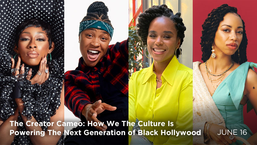 The Creator Cameo: How We The Culture Is Powering The Next Generation of Black Hollywood - June 16