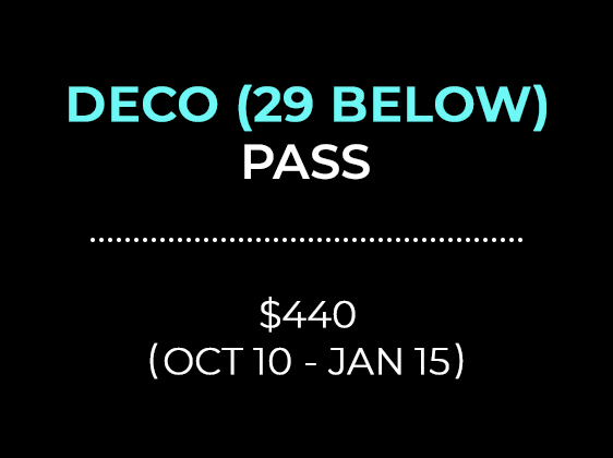 DECO 29 BELOW PASS $440 (OCT 10 - JAN 15)