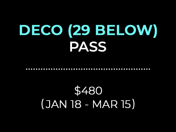 DECO 29 BELOW PASS $480 (JAN 18 - MAR 15)