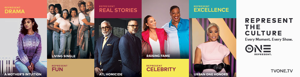 REPRESENT DRAMA - A MOTHER'S INTUITION, REPRESENT FUN - LIVING SINGLE, REPRESENT REAL STORIES - ATL HOMICIDE, REPRESENT CELEBRITY - RAISING FAME, REPRESENT EXCELLENCE - URBAN ONE HONORS, REPRESENT THE CULTURE. Every Moment. Every Show. TV ONE REPRESENT. TVONE.TV