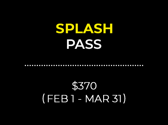 SPLASH PASS $370 (FEB 1 - MAR 31)