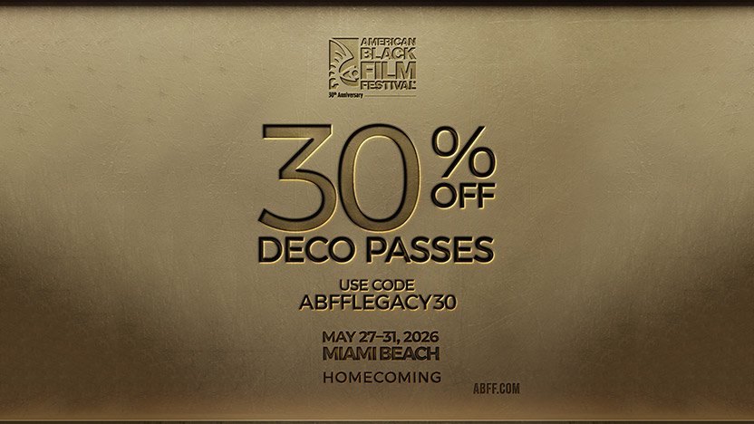 American Black Film Festival - 30th Anniversary - 30% OFF DECO PASSES - Use code ABFFLEGACY30 - May 27-31, 2026, MIAMI BEACH - HOMECOMING