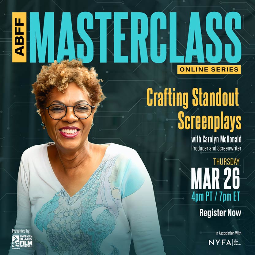 ABFF MASTERCLASS ONLINE SERIES - Crafting Standout Screenplays with Carolyn McDonald, Producer and Screenwriter - Presented by the American Black Film Festival, In Association with NYFA - Thursday, Mar 26, 4pm PT / 7pm ET - Register Now