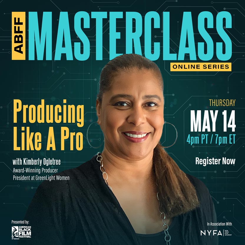 ABFF MASTERCLASS ONLINE SERIES - Producing Like a Pro with Kimberly Ogletree, Award-Winning Producer, President at GreenLight Women - Presented by the American Black Film Festival, In Association with NYFA - Thursday, May 14, 4pm PT / 7pm ET - Register Now