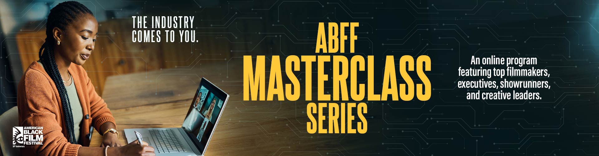 The Industry Comes to You. - ABFF MASTERCLASS SERIES - An online program featuring top filmmakers, executives, showrunners, and creative leaders.