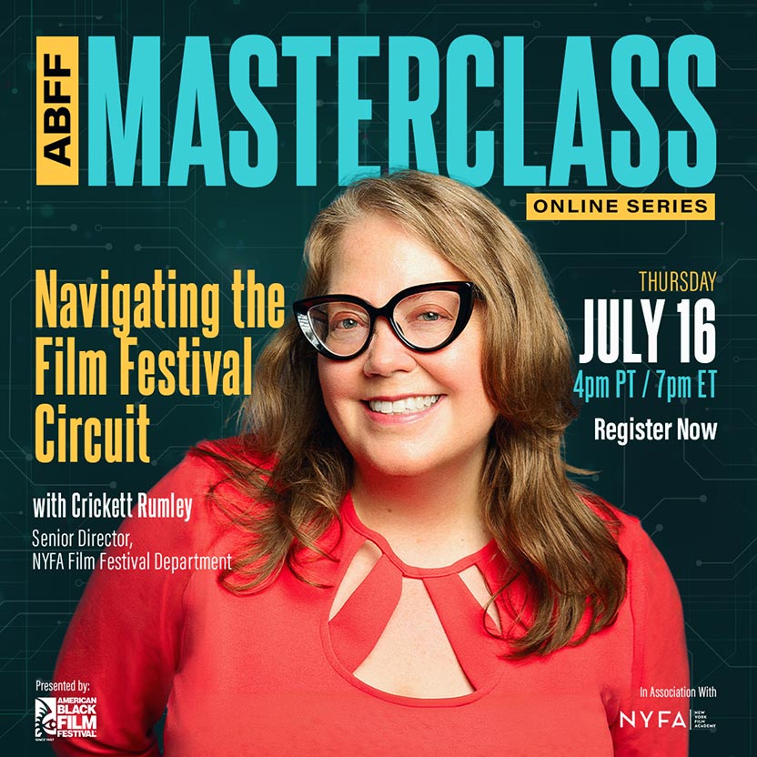 ABFF MASTERCLASS ONLINE SERIES - Navigating the Film Festival Circuit with Crickett Rumley, Senior Director, NYFA Film Festival Department. Thursday, JULY 16 4pm PT / 7pm ET - Register Now - Presented by the American Black Film Festival, In Association with NYFA